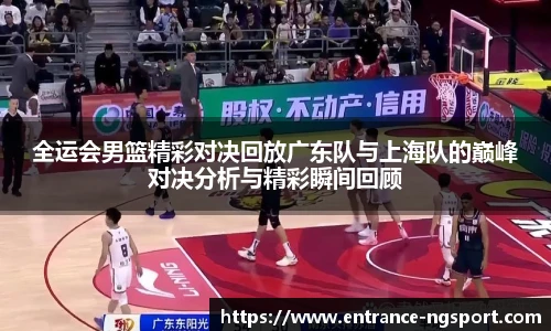 全运会男篮精彩对决回放广东队与上海队的巅峰对决分析与精彩瞬间回顾