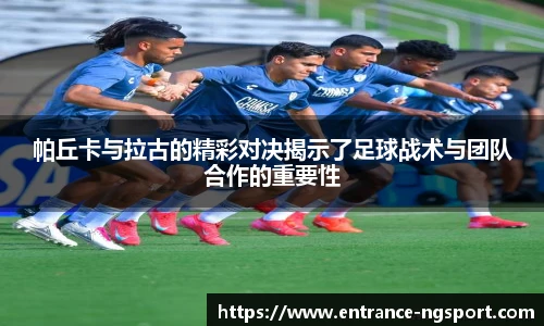 帕丘卡与拉古的精彩对决揭示了足球战术与团队合作的重要性