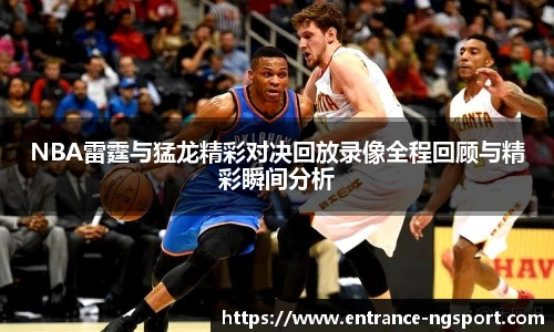 NBA雷霆与猛龙精彩对决回放录像全程回顾与精彩瞬间分析