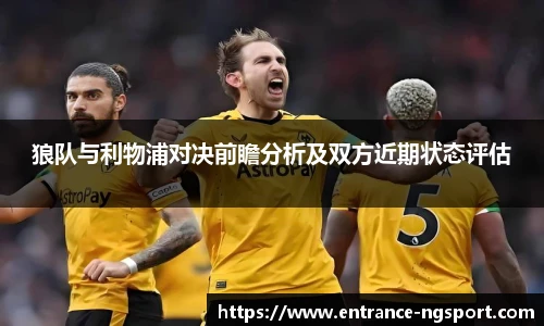 狼队与利物浦对决前瞻分析及双方近期状态评估